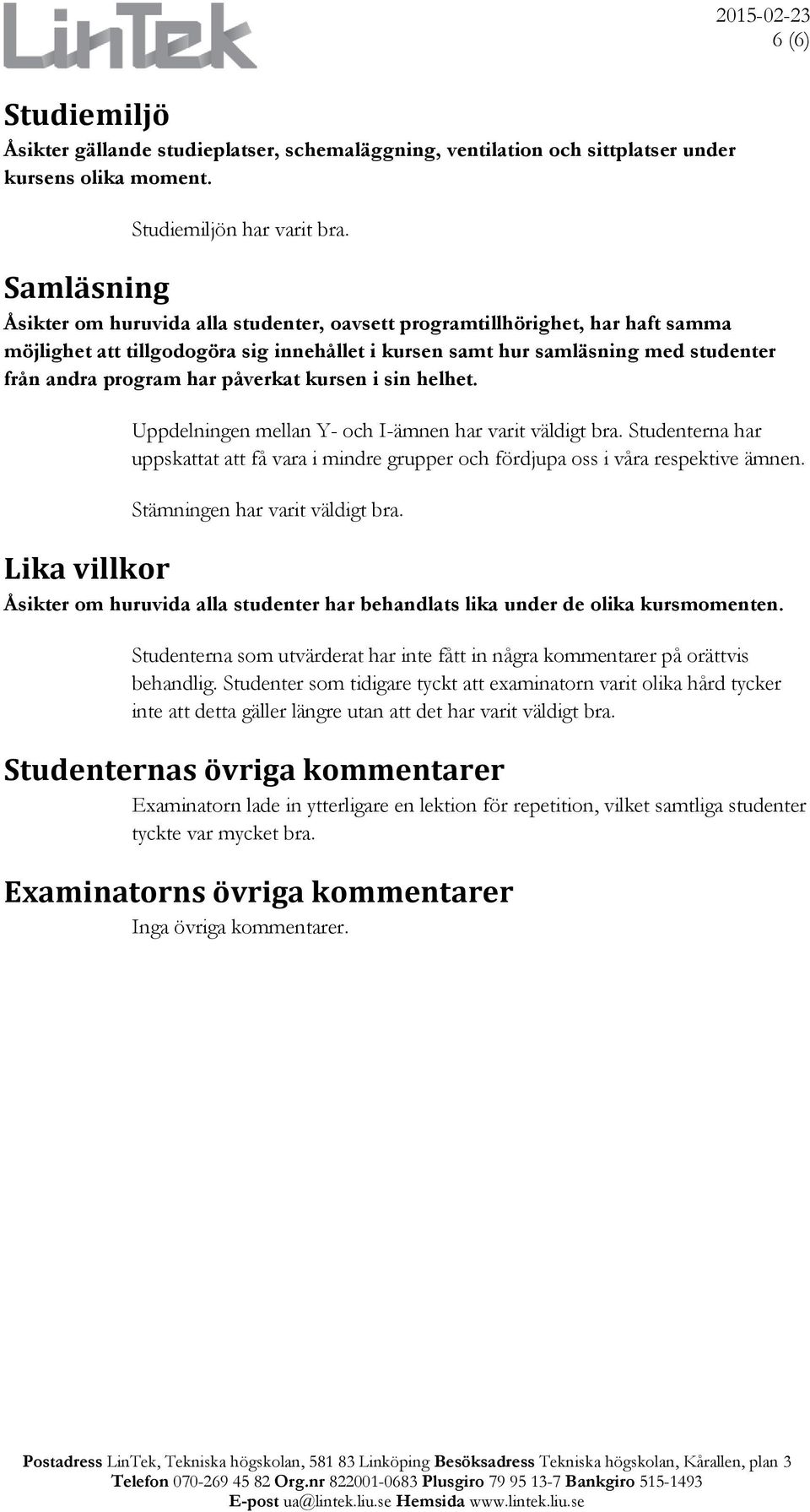 påverkat kursen i sin helhet. Uppdelningen mellan Y- och I-ämnen har varit väldigt bra. Studenterna har uppskattat att få vara i mindre grupper och fördjupa oss i våra respektive ämnen.