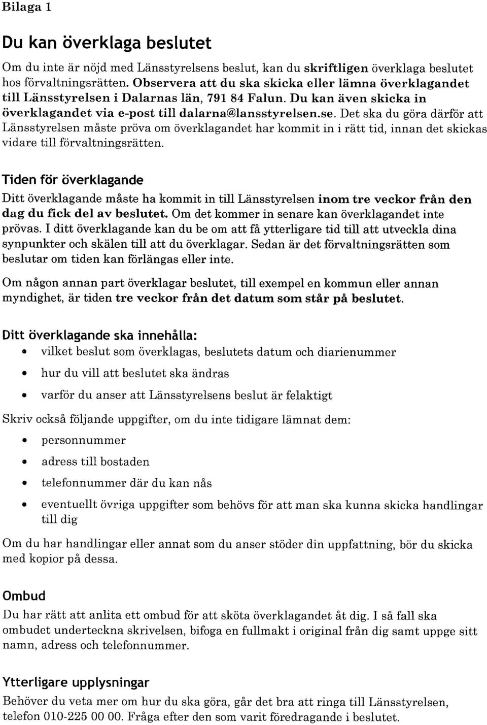 Tiden för överklagande Ditt överklagande måste ha kommit in till Länsstyrelsen inom tre veckor från den dag du fick del av beslutet. Om det kommer in senare kan överklagandet inte prövas.