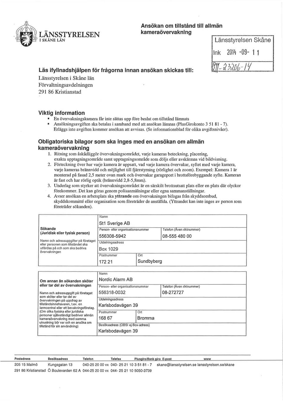 . Viktig information En övervakningskamera får inte sättas upp före besut om tistånd ämnats Ansökningsavgiften ska betaas i samband med att ansökan ämnas (PusGirokonto 3 51 81-7).