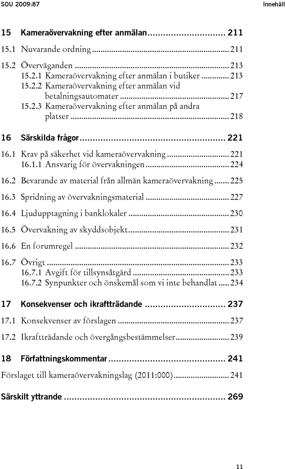 2 Bevarande av material från allmän kameraövervakning... 225 16.3 Spridning av övervakningsmaterial... 227 16.4 Ljudupptagning i banklokaler... 230 16.5 Övervakning av skyddsobjekt... 231 16.