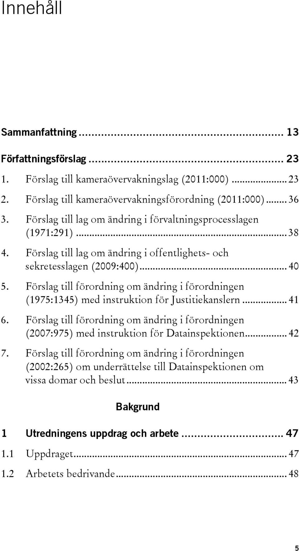 Förslag till förordning om ändring i förordningen (1975:1345) med instruktion för Justitiekanslern... 41 6.