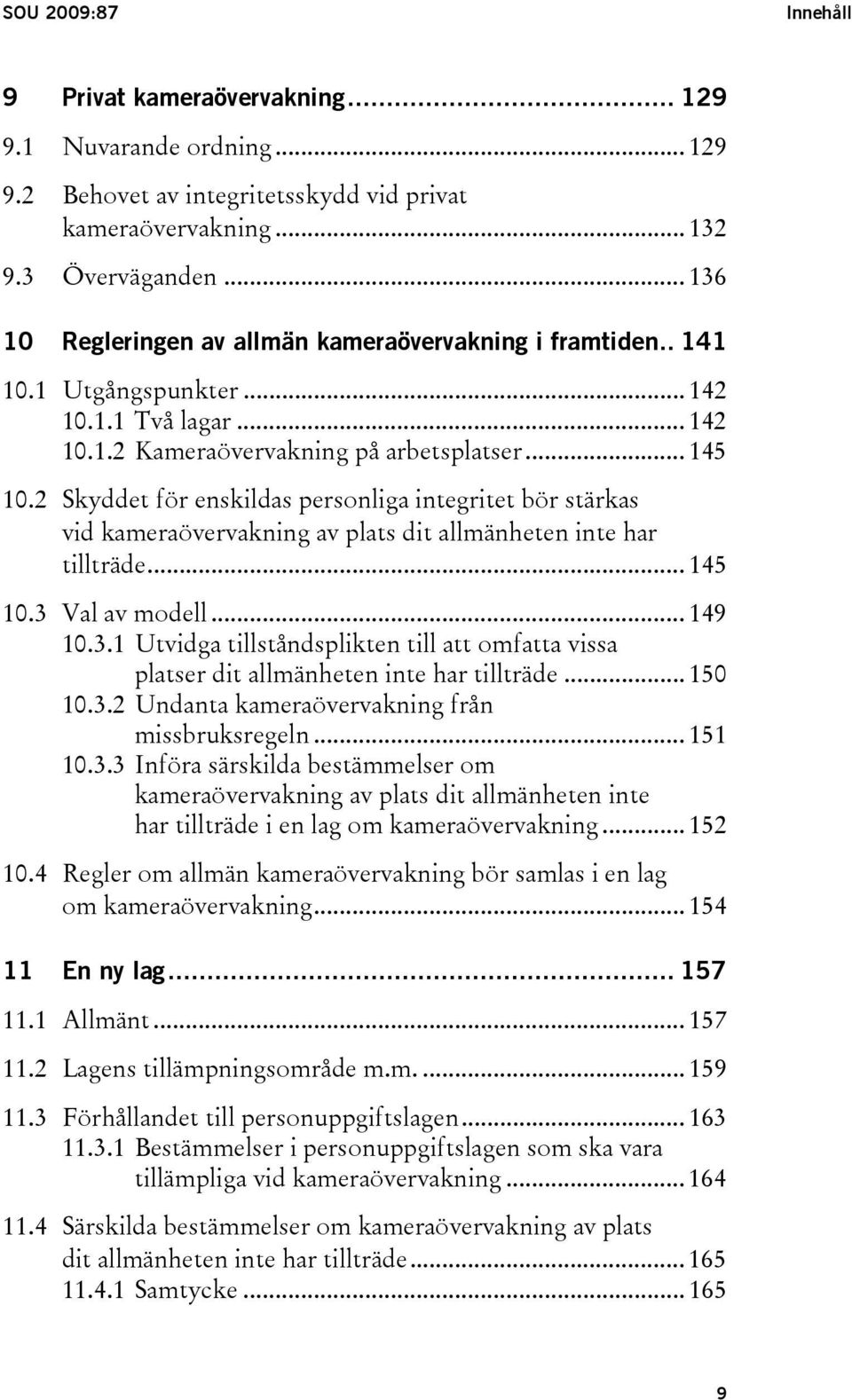 2 Skyddet för enskildas personliga integritet bör stärkas vid kameraövervakning av plats dit allmänheten inte har tillträde... 145 10.3 