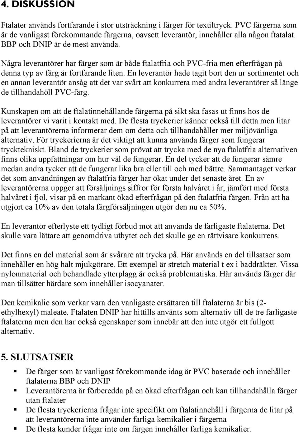 En leverantör hade tagit bort den ur sortimentet och en annan leverantör ansåg att det var svårt att konkurrera med andra leverantörer så länge de tillhandahöll PVC-färg.