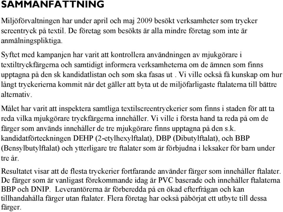 ska fasas ut. Vi ville också få kunskap om hur långt tryckerierna kommit när det gäller att byta ut de miljöfarligaste ftalaterna till bättre alternativ.