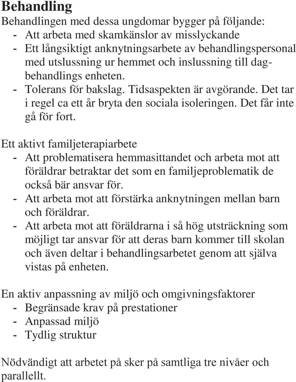 Ett aktivt familjeterapiarbete - Att problematisera hemmasittandet och arbeta mot att föräldrar betraktar det som en familjeproblematik de också bär ansvar för.