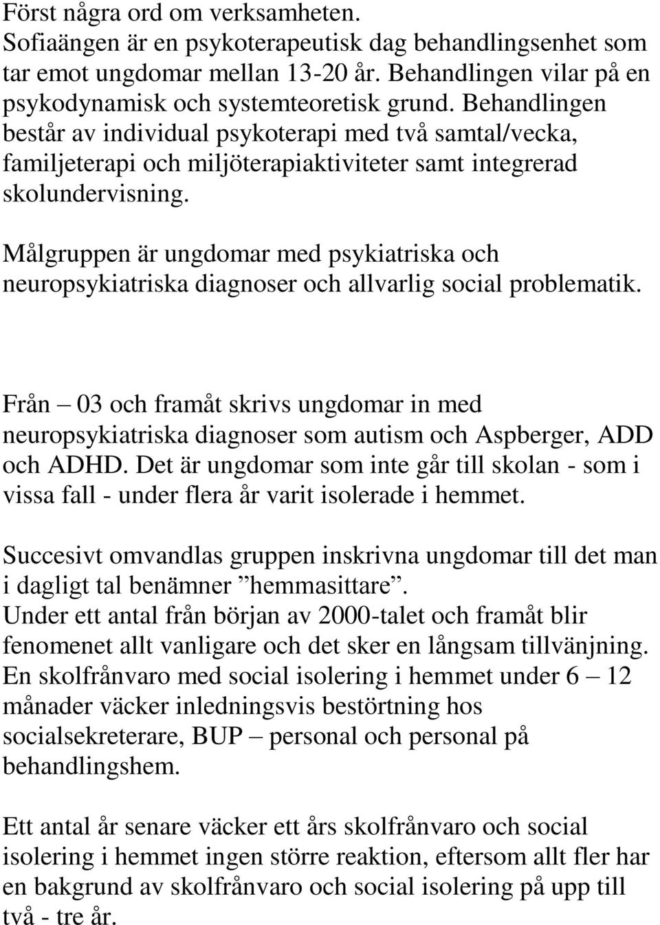 Målgruppen är ungdomar med psykiatriska och neuropsykiatriska diagnoser och allvarlig social problematik.