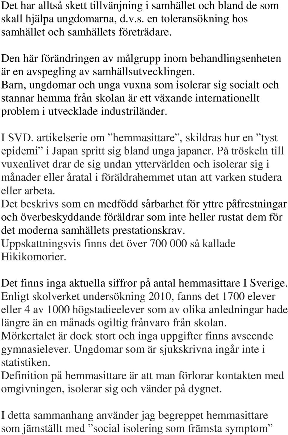 Barn, ungdomar och unga vuxna som isolerar sig socialt och stannar hemma från skolan är ett växande internationellt problem i utvecklade industriländer. I SVD.
