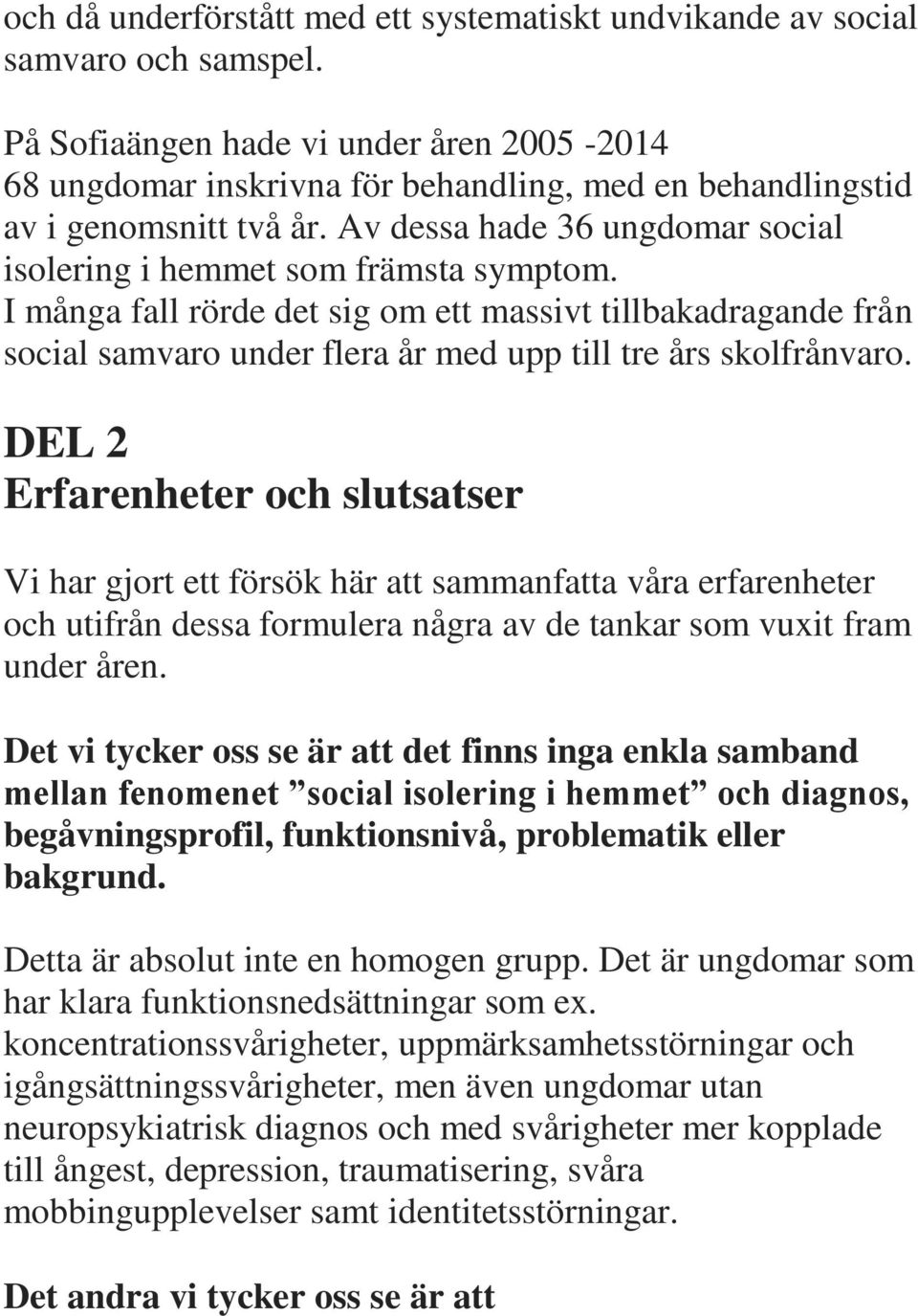 I många fall rörde det sig om ett massivt tillbakadragande från social samvaro under flera år med upp till tre års skolfrånvaro.
