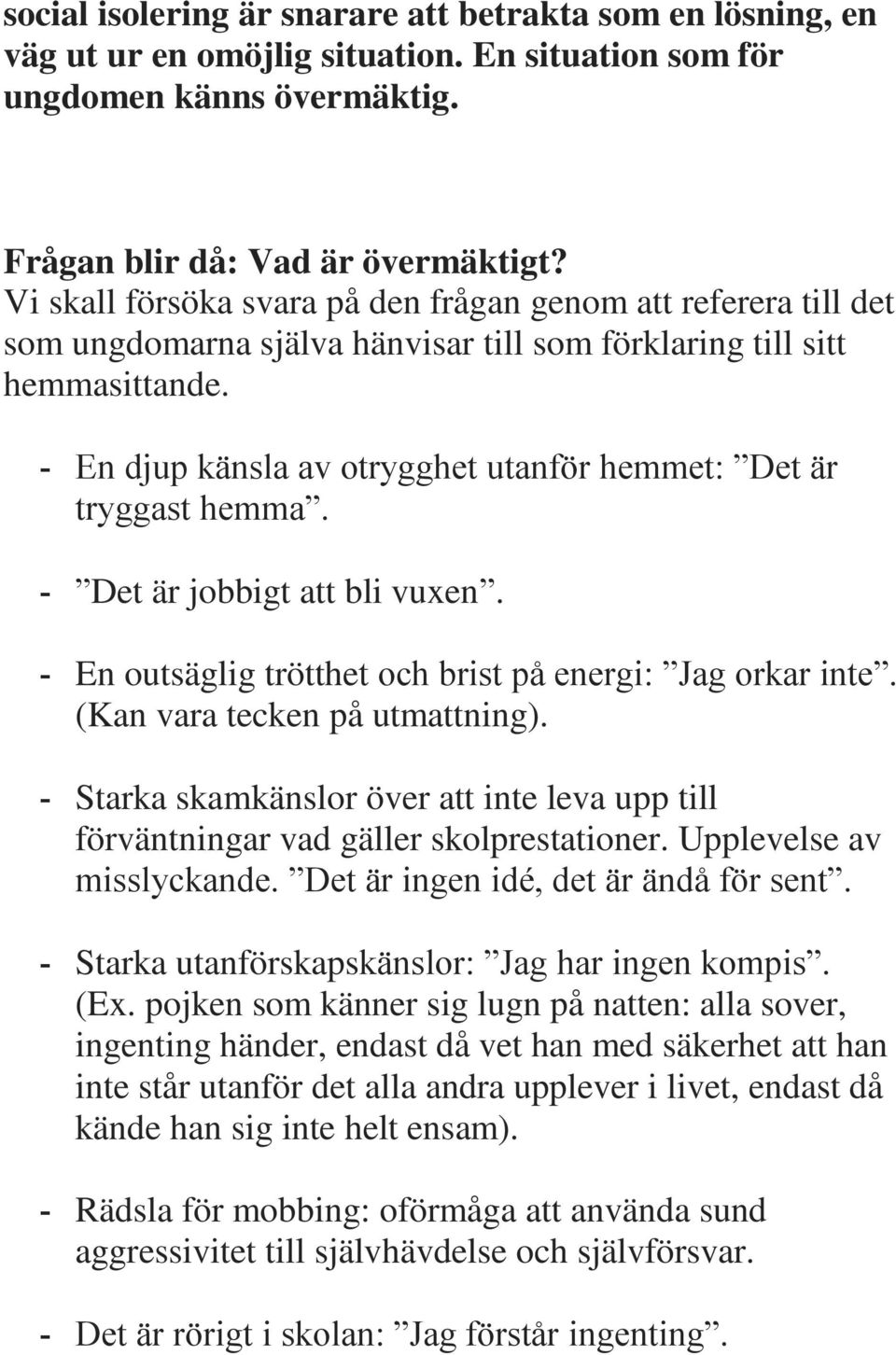 - En djup känsla av otrygghet utanför hemmet: Det är tryggast hemma. - Det är jobbigt att bli vuxen. - En outsäglig trötthet och brist på energi: Jag orkar inte. (Kan vara tecken på utmattning).