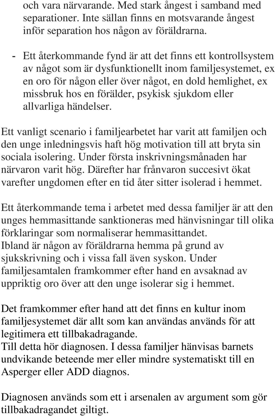 psykisk sjukdom eller allvarliga händelser. Ett vanligt scenario i familjearbetet har varit att familjen och den unge inledningsvis haft hög motivation till att bryta sin sociala isolering.