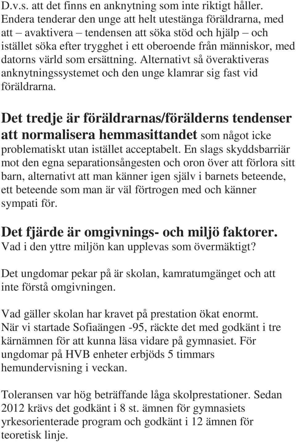 ersättning. Alternativt så överaktiveras anknytningssystemet och den unge klamrar sig fast vid föräldrarna.