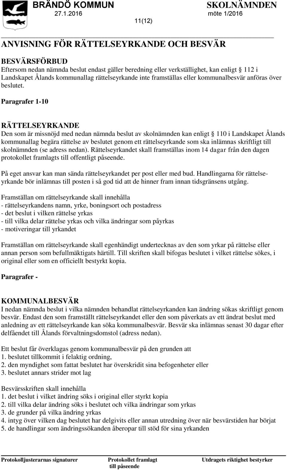 Paragrafer 1-10 RÄTTELSEYRKANDE Den som är missnöjd med nedan nämnda beslut av skolnämnden kan enligt 110 i Landskapet Ålands kommunallag begära rättelse av beslutet genom ett rättelseyrkande som ska