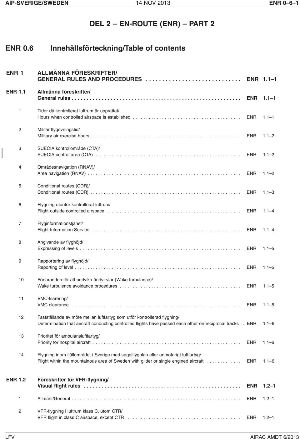 ........................................................ ENR 1.1 2 3 SUECIA kontrollområde (CTA)/ SUECIA control area (CTA)....................................................... ENR 1.1 2 4 Områdesnavigation (RNAV)/ Area navigation (RNAV).