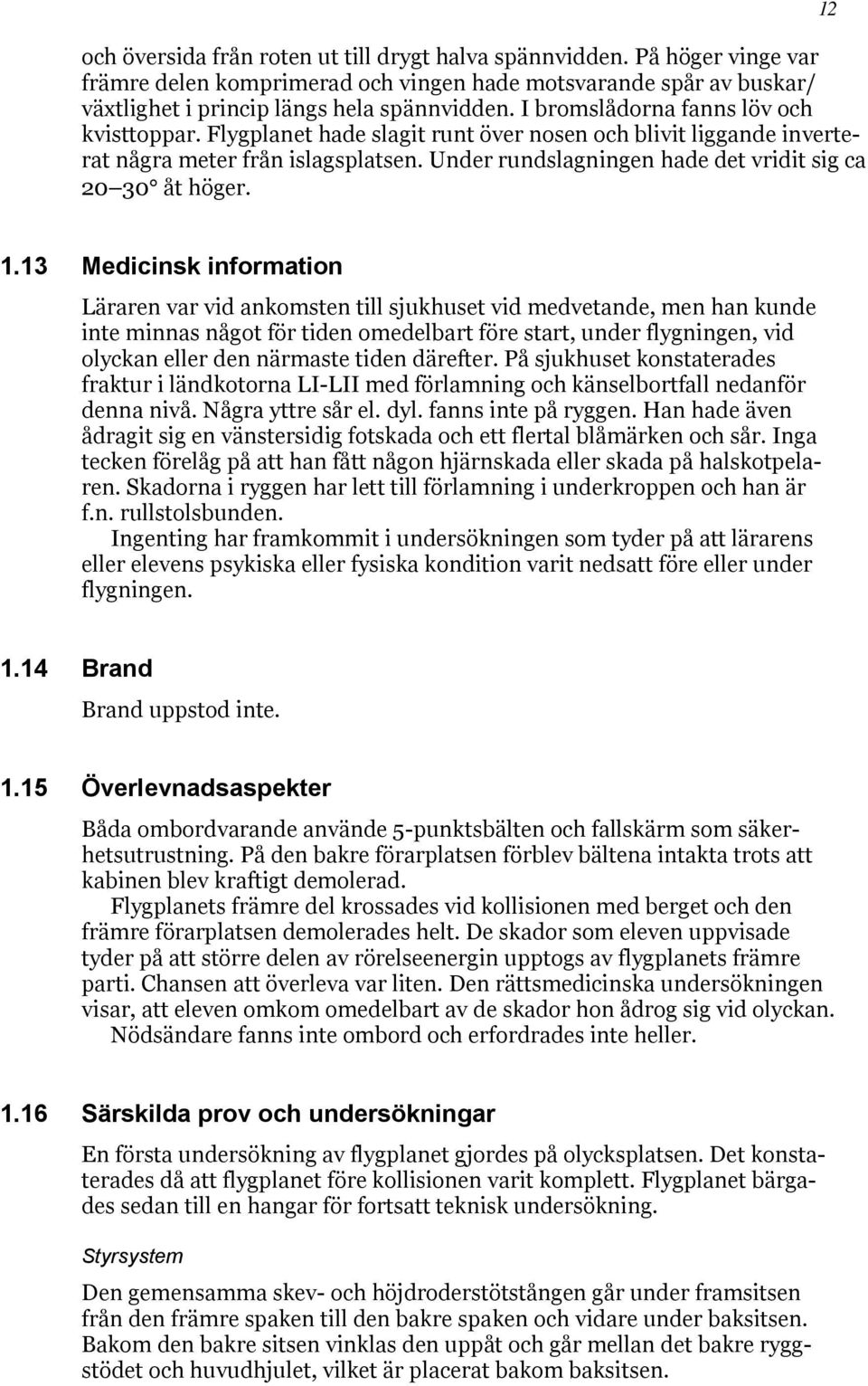 Under rundslagningen hade det vridit sig ca 20 30 åt höger. 12 1.