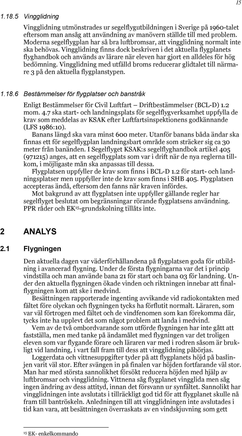 Vingglidning finns dock beskriven i det aktuella flygplanets flyghandbok och används av lärare när eleven har gjort en alldeles för hög bedömning.