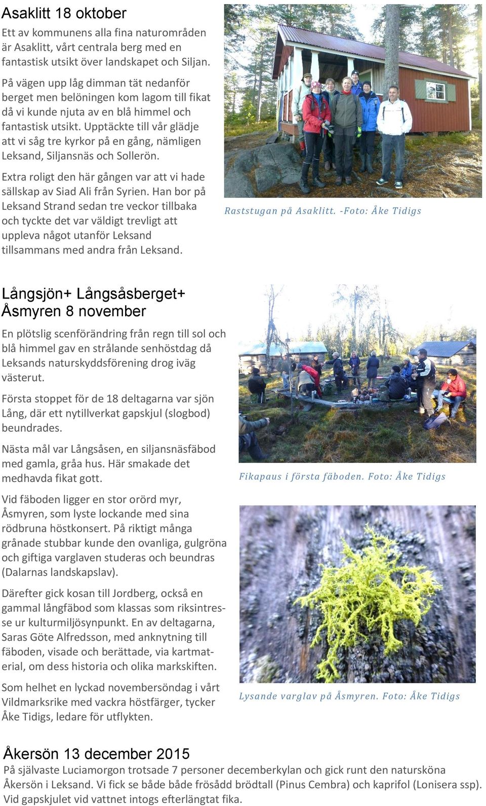 Upptäckte till vår glädje att vi såg tre kyrkor på en gång, nämligen Leksand, Siljansnäs och Sollerön. Extra roligt den här gången var att vi hade sällskap av Siad Ali från Syrien.