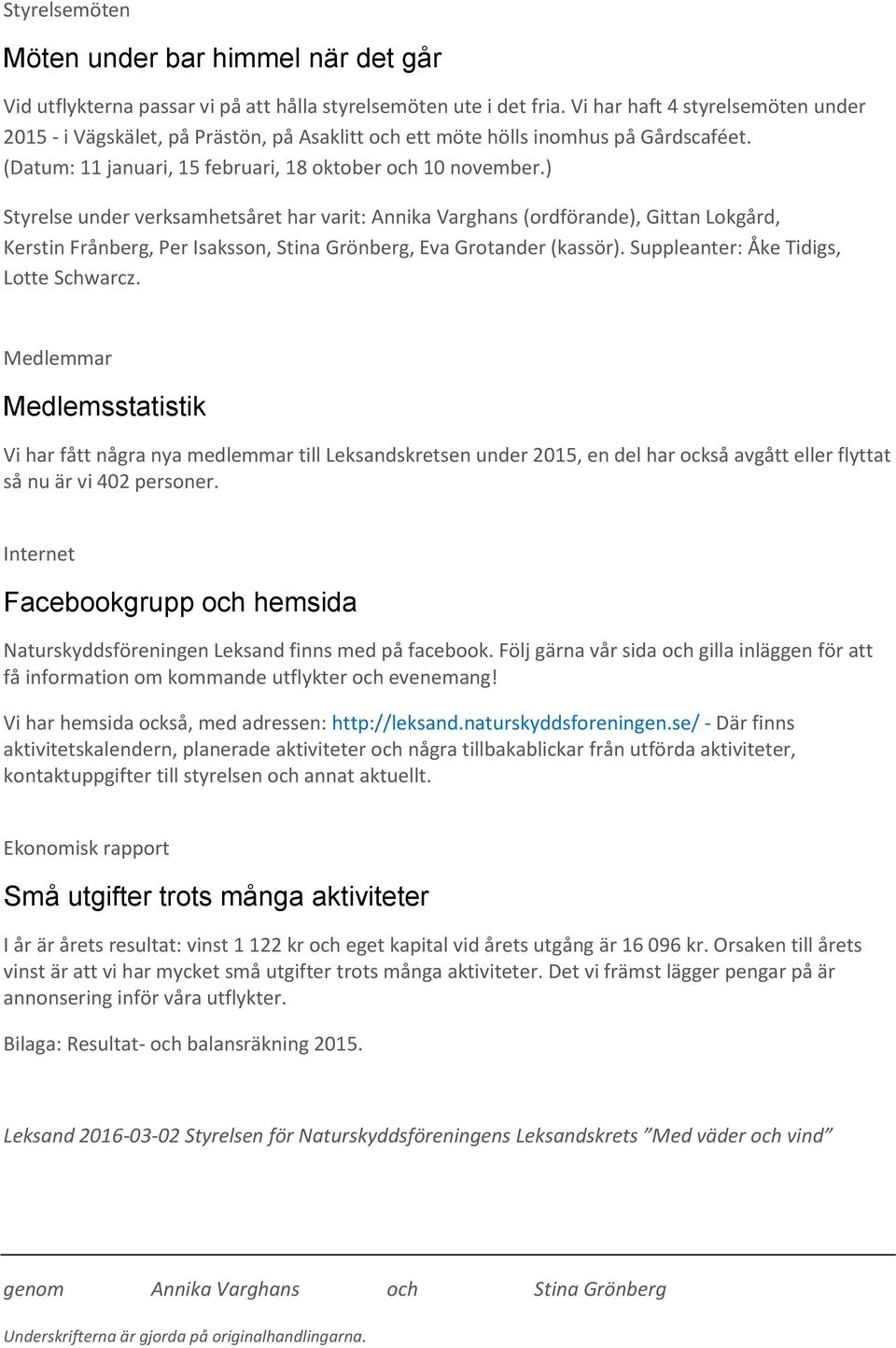 ) Styrelse under verksamhetsåret har varit: Annika Varghans (ordförande), Gittan Lokgård, Kerstin Frånberg, Per Isaksson, Stina Grönberg, Eva Grotander (kassör).