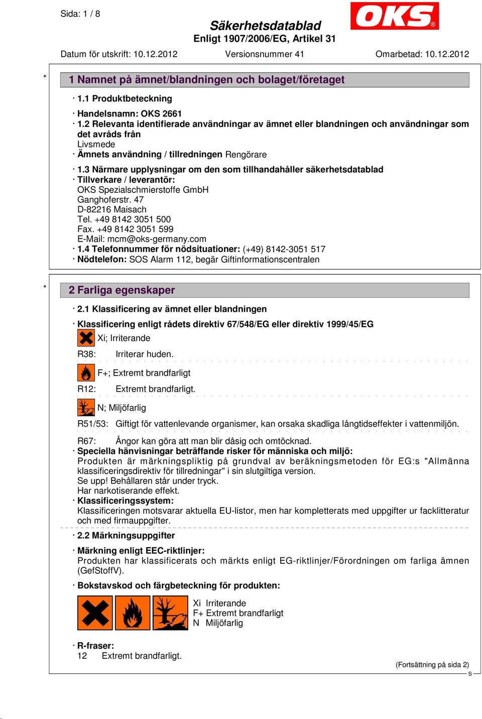 3 Närmare upplysningar om den som tillhandahåller säkerhetsdatablad Tillverkare / leverantör: OK pezialschmierstoffe GmbH Ganghoferstr. 47 D-82216 Maisach Tel. +49 8142 3051 500 Fax.