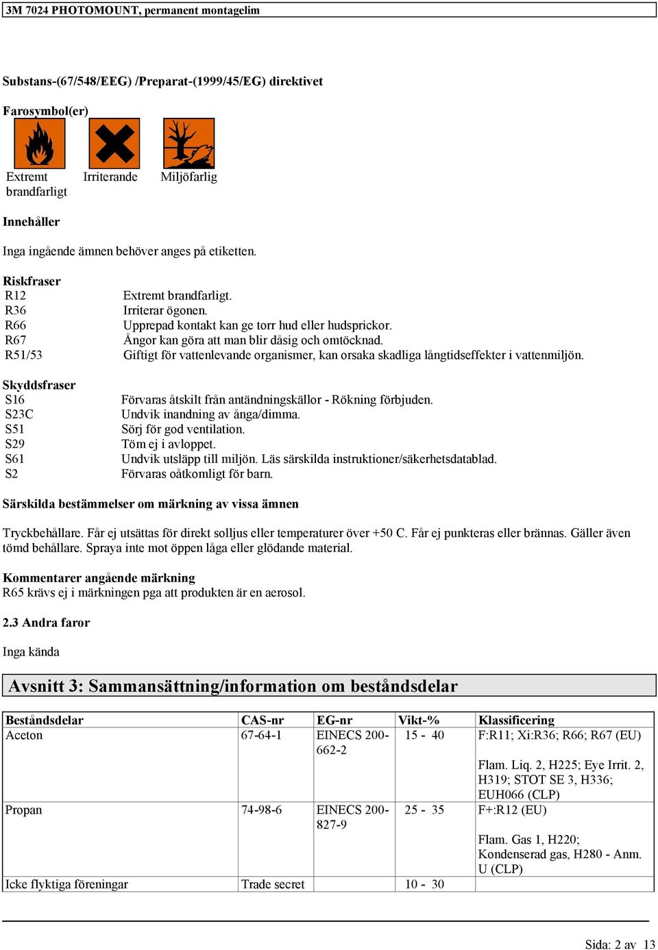 R51/53 Giftigt för vattenlevande organismer, kan orsaka skadliga långtidseffekter i vattenmiljön. Skyddsfraser S16 S23C S51 S29 S61 S2 Förvaras åtskilt från antändningskällor - Rökning förbjuden.