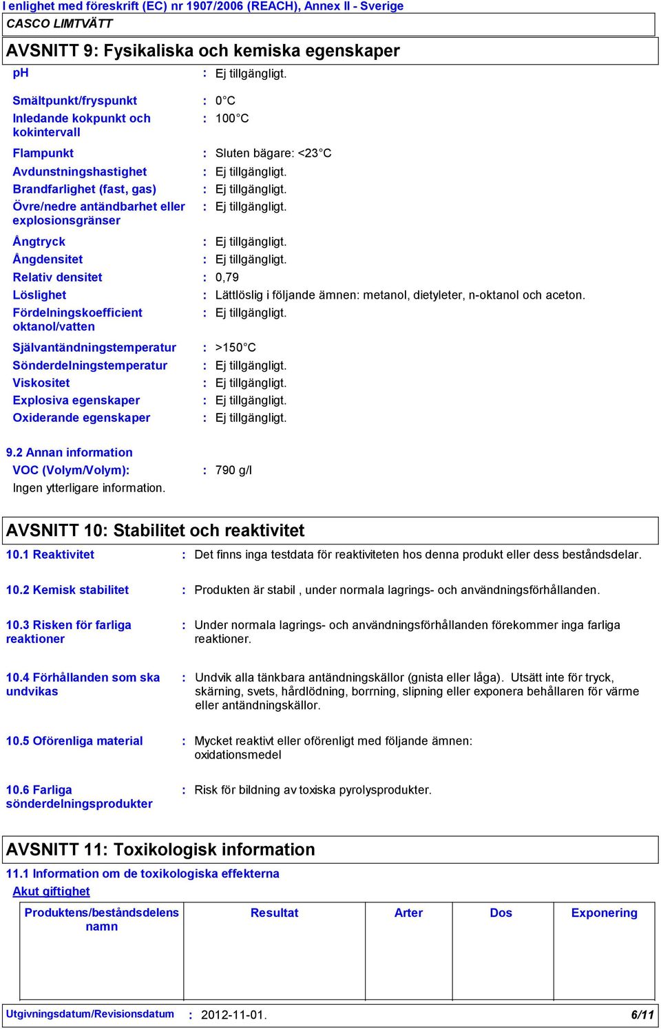 aceton. Självantändningstemperatur >150 C Sönderdelningstemperatur Viskositet Explosiva egenskaper Oxiderande egenskaper 9.2 Annan information VOC (Volym/Volym) Ingen ytterligare information.