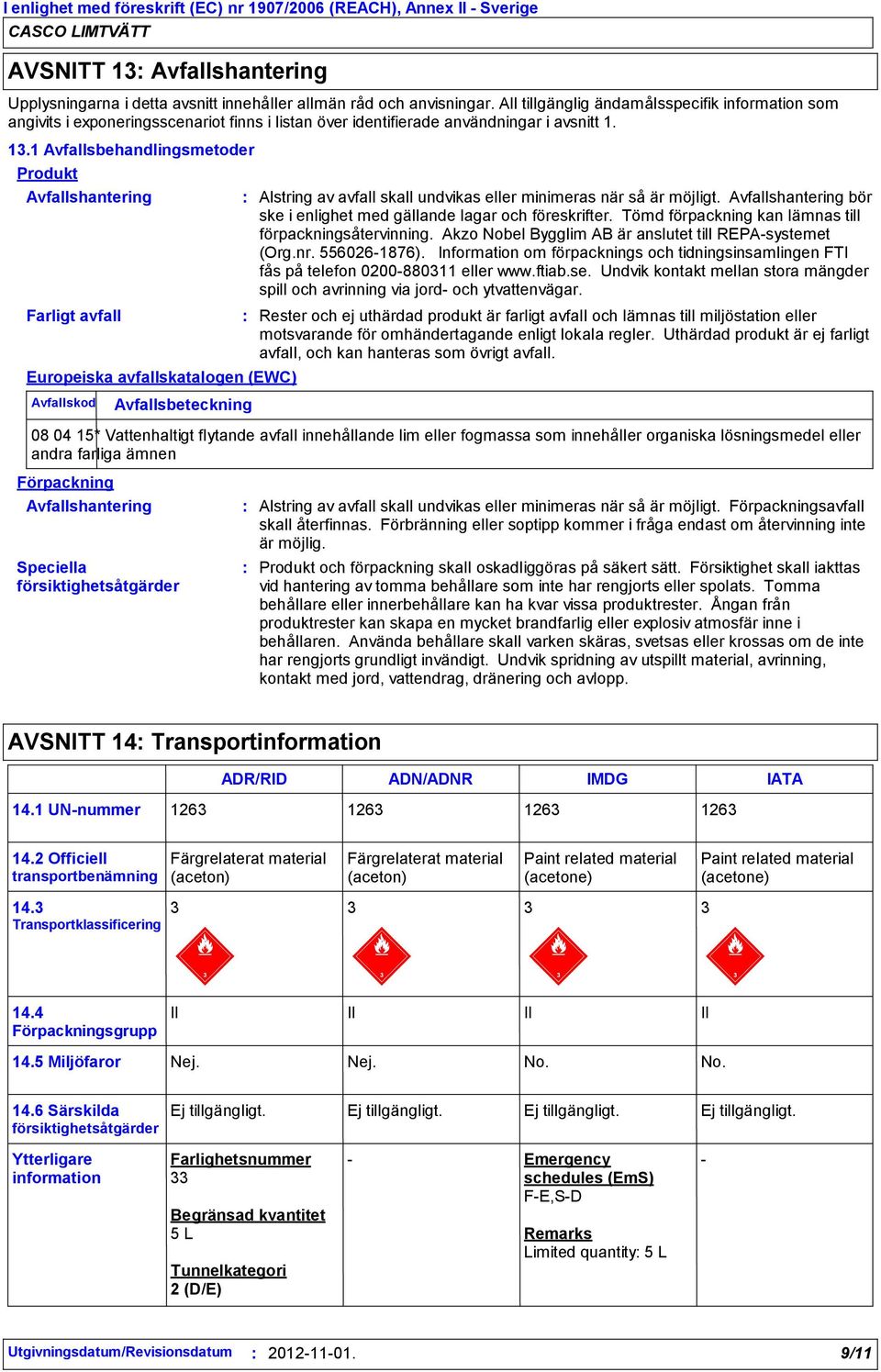 1 Avfallsbehandlingsmetoder Produkt Avfallshantering Farligt avfall Europeiska avfallskatalogen (EWC) Avfallskod Avfallsbeteckning Alstring av avfall skall undvikas eller minimeras när så är möjligt.