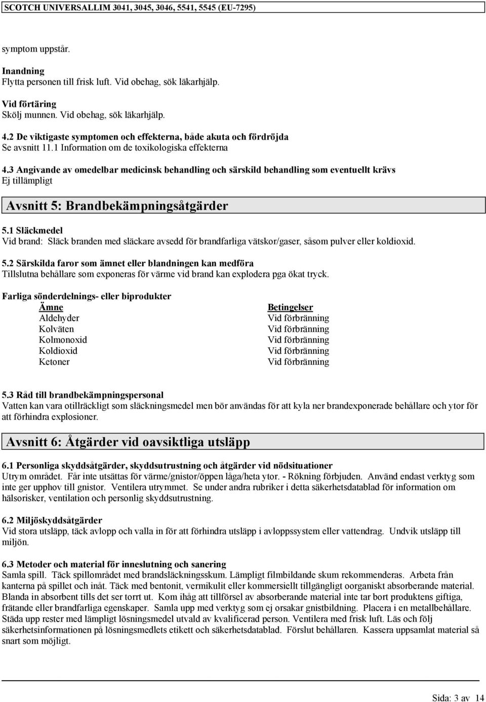 3 Angivande av omedelbar medicinsk behandling och särskild behandling som eventuellt krävs Ej tillämpligt Avsnitt 5: Brandbekämpningsåtgärder 5.