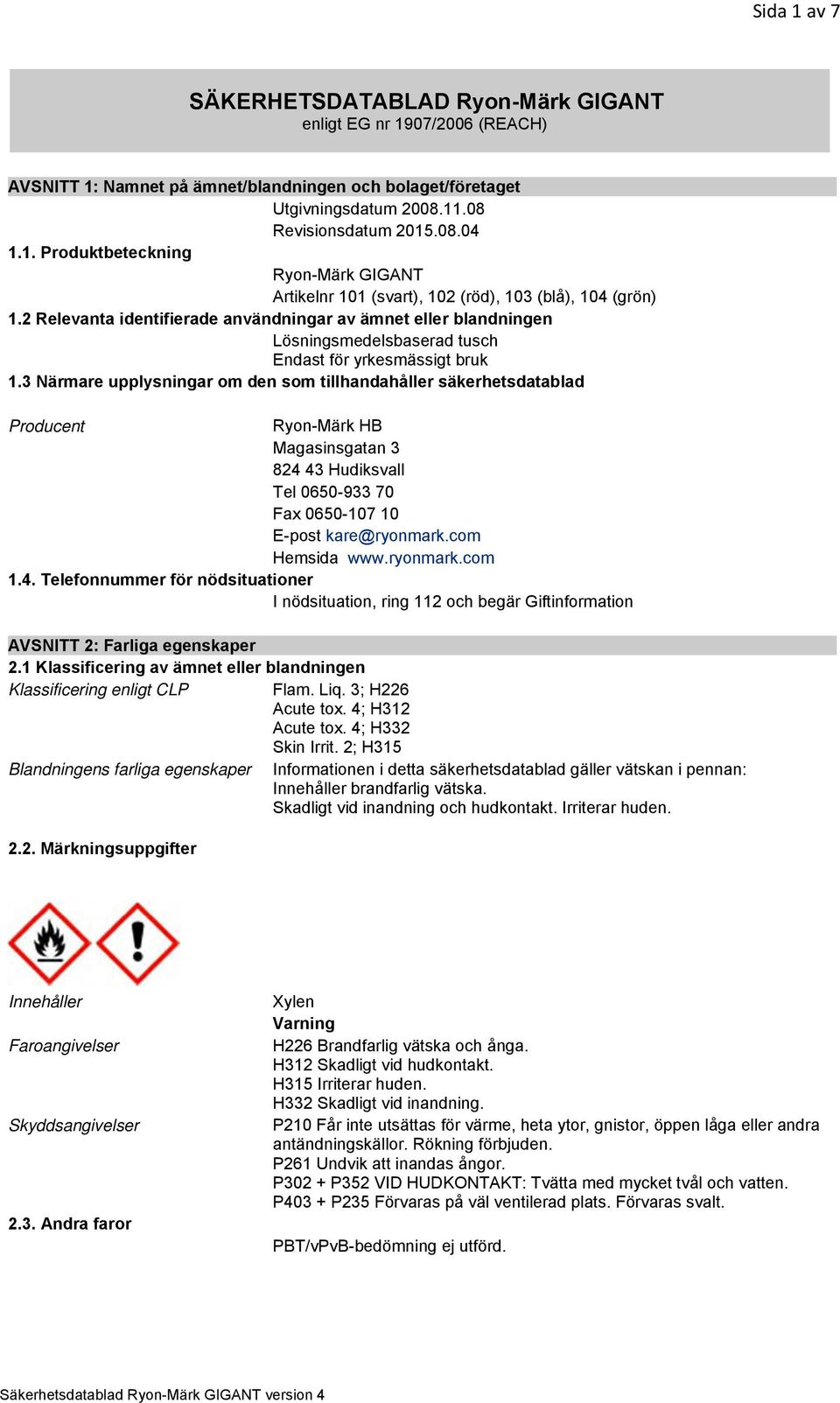 3 Närmare upplysningar om den som tillhandahåller säkerhetsdatablad Producent Ryon-Märk HB Magasinsgatan 3 824 43 Hudiksvall Tel 0650-933 70 Fax 0650-107 10 E-post kare@ryonmark.com Hemsida www.