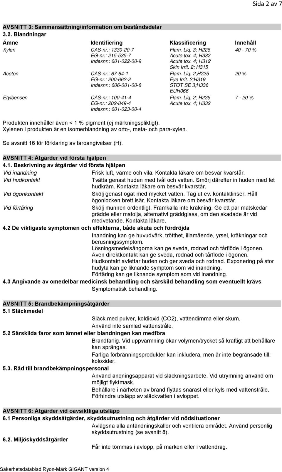 : 601-023-00-4 Produkten innehåller även < 1 % pigment (ej märkningspliktigt). Xylenen i produkten är en isomerblandning av orto-, meta- och para-xylen.