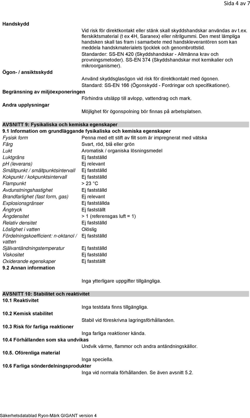 Standarder: SS-EN 420 (Skyddshandskar - Allmänna krav och provningsmetoder). SS-EN 374 (Skyddshandskar mot kemikalier och mikroorganismer).