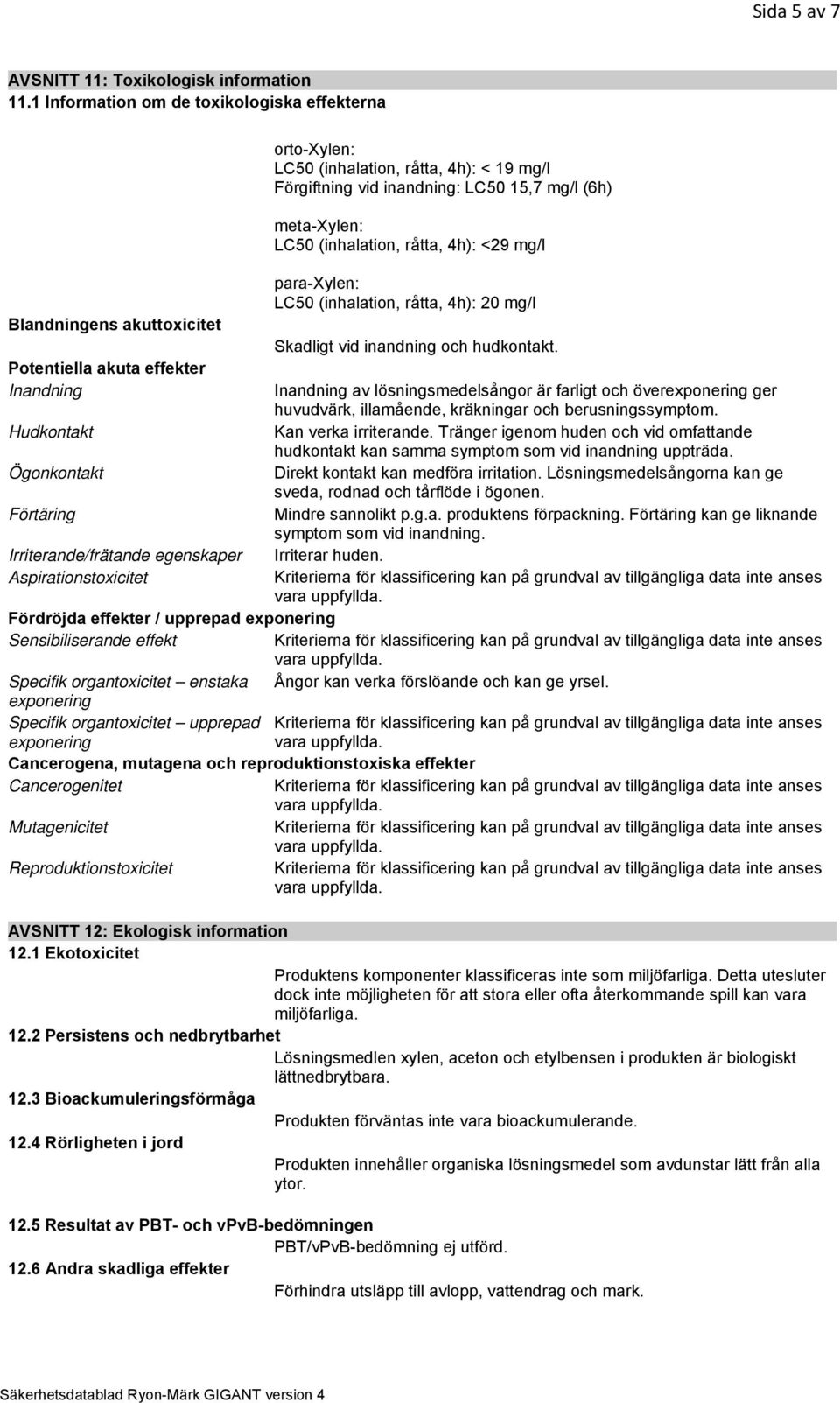 para-xylen: LC50 (inhalation, råtta, 4h): 20 mg/l Blandningens akuttoxicitet Skadligt vid inandning och hudkontakt.