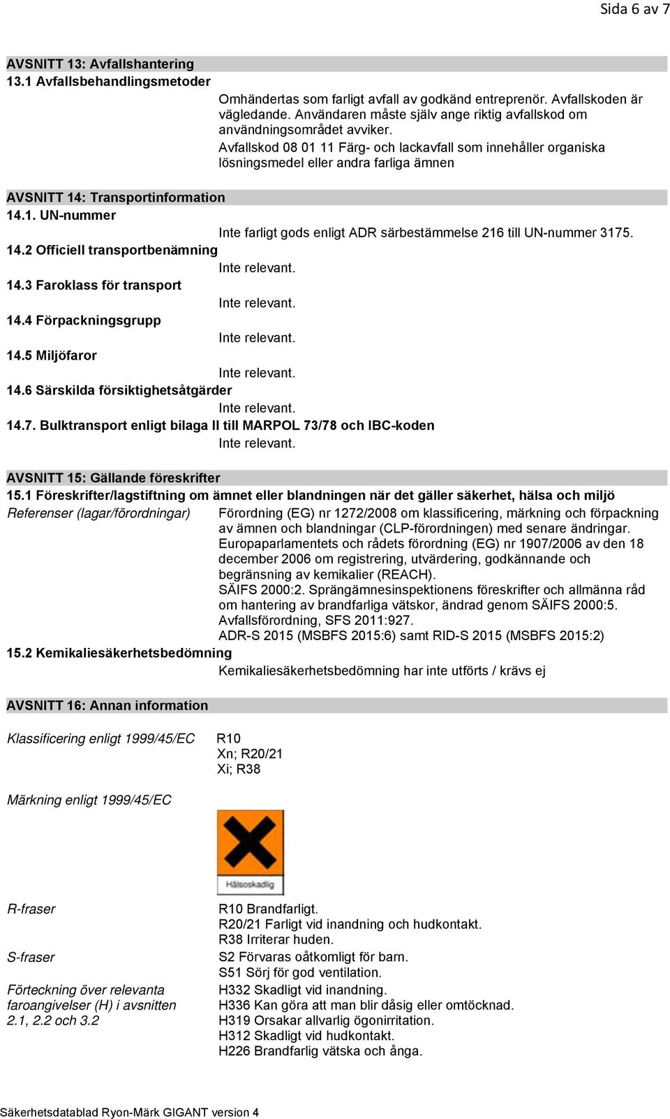Avfallskod 08 01 11 Färg- och lackavfall som innehåller organiska lösningsmedel eller andra farliga ämnen AVSNITT 14: Transportinformation 14.1. UN-nummer Inte farligt gods enligt ADR särbestämmelse 216 till UN-nummer 3175.
