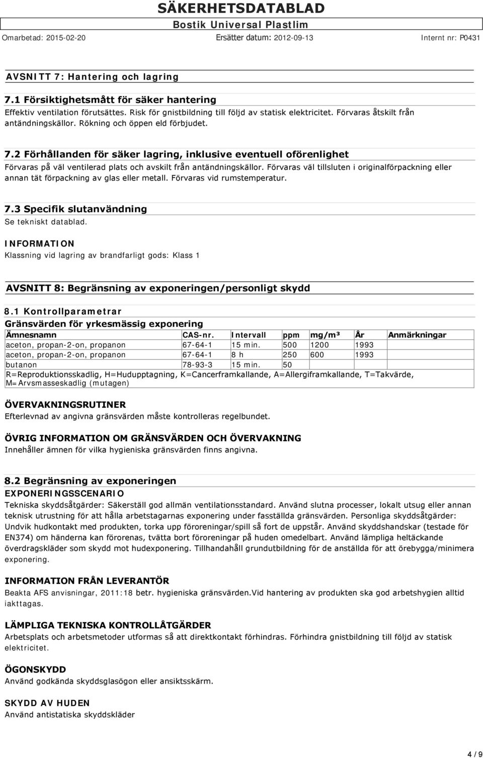 2 Förhållanden för säker lagring, inklusive eventuell oförenlighet Förvaras på väl ventilerad plats och avskilt från antändningskällor.