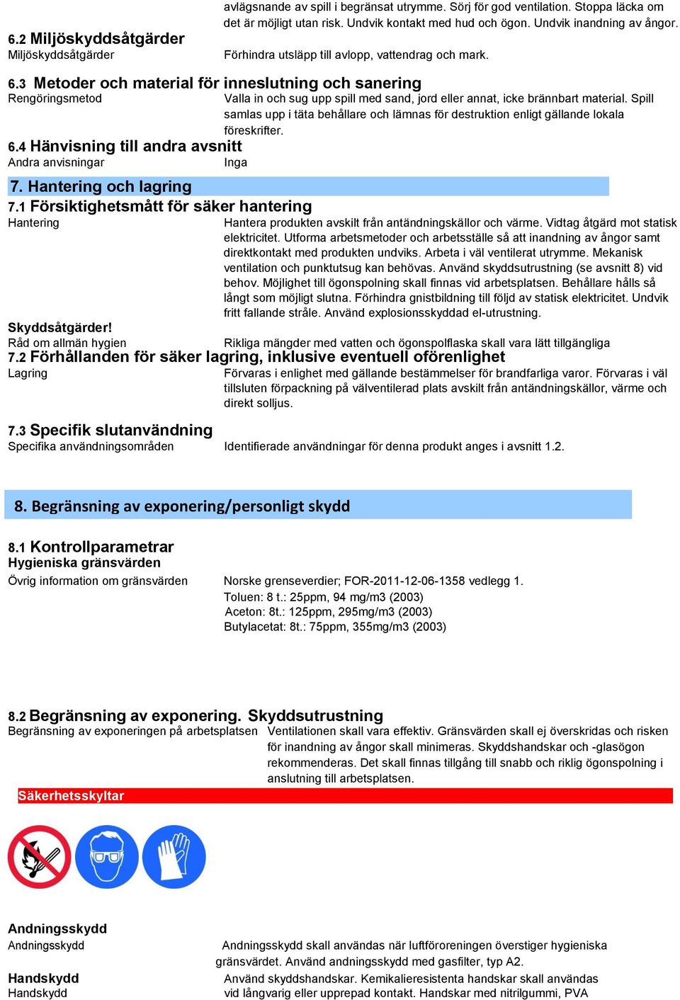 4 Hänvisning till andra avsnitt Andra anvisningar Inga 7. Hantering och lagring 7.1 Försiktighetsmått för säker hantering Hantering Skyddsåtgärder!