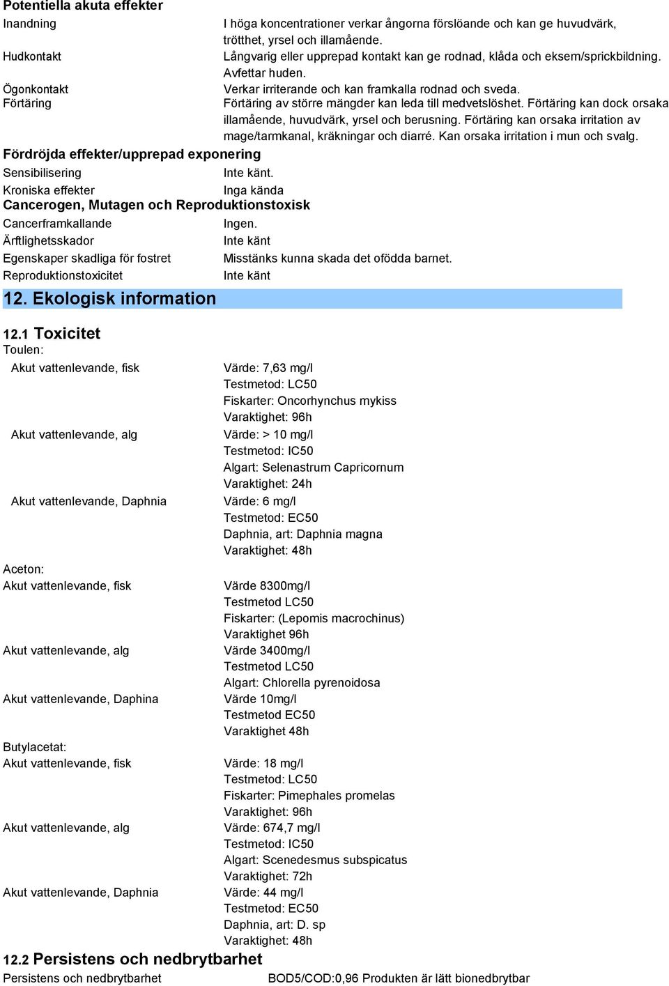 Förtäring Förtäring av större mängder kan leda till medvetslöshet. Förtäring kan dock orsaka illamående, huvudvärk, yrsel och berusning.