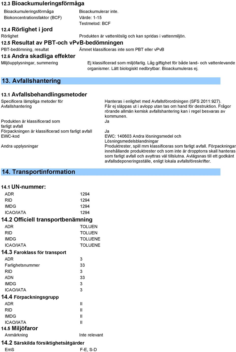 6 Andra skadliga effekter Miljöupplysningar, summering 13. Avfallshantering 13.1 Avfallsbehandlingsmetoder Ej klassificerad som miljöfarlig. Låg giftighet för både land- och vattenlevande organismer.