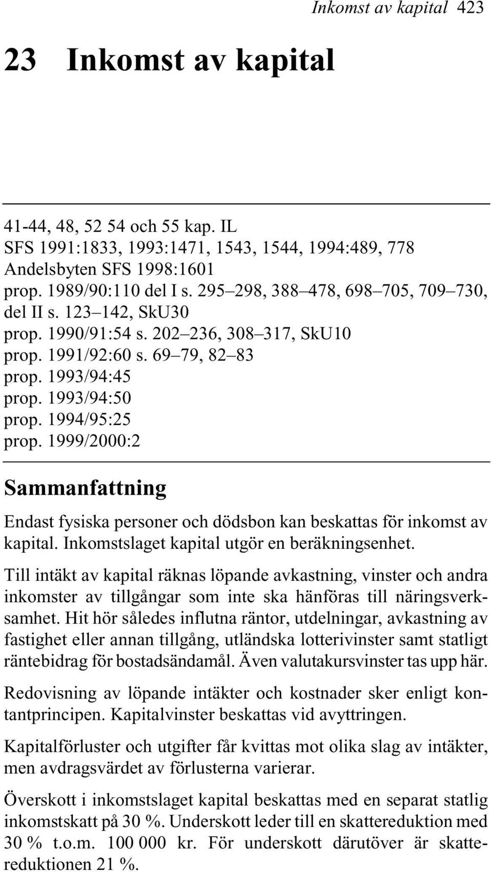 1999/2000:2 Sammanfattning Endast fysiska personer och dödsbon kan beskattas för inkomst av kapital. Inkomstslaget kapital utgör en beräkningsenhet.