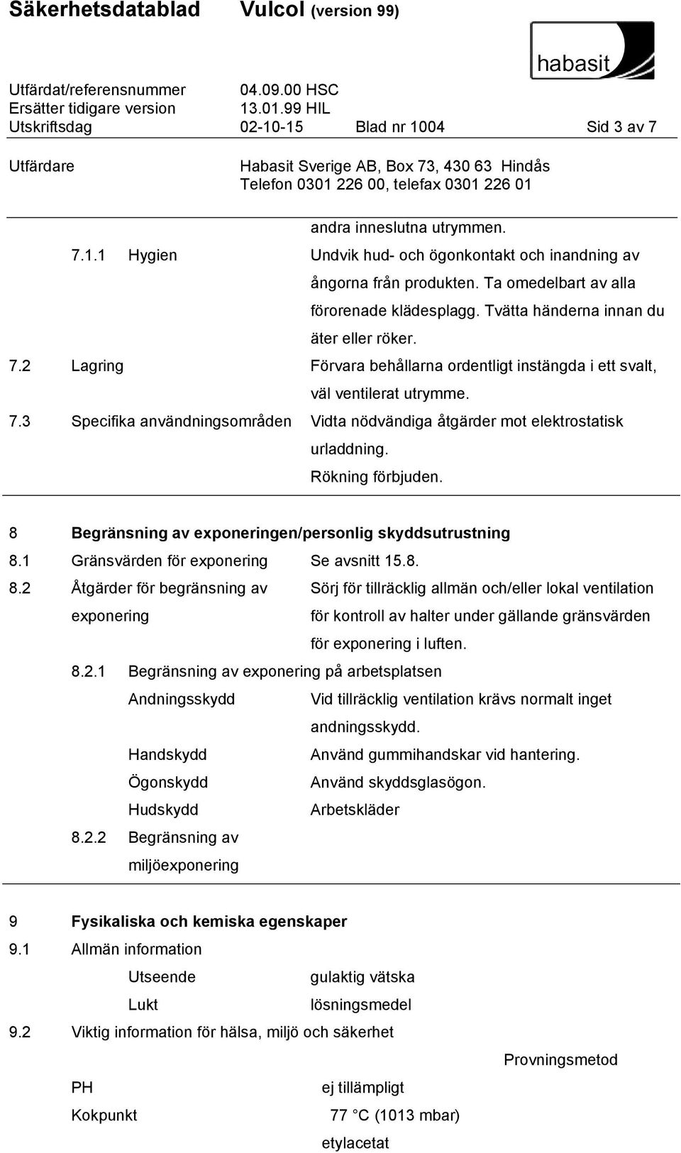 Rökning förbjuden. 8 Begränsning av exponeringen/personlig skyddsutrustning 8.1 Gränsvärden för exponering Se avsnitt 15.8. 8.2 Åtgärder för begränsning av exponering Sörj för tillräcklig allmän och/eller lokal ventilation för kontroll av halter under gällande gränsvärden för exponering i luften.