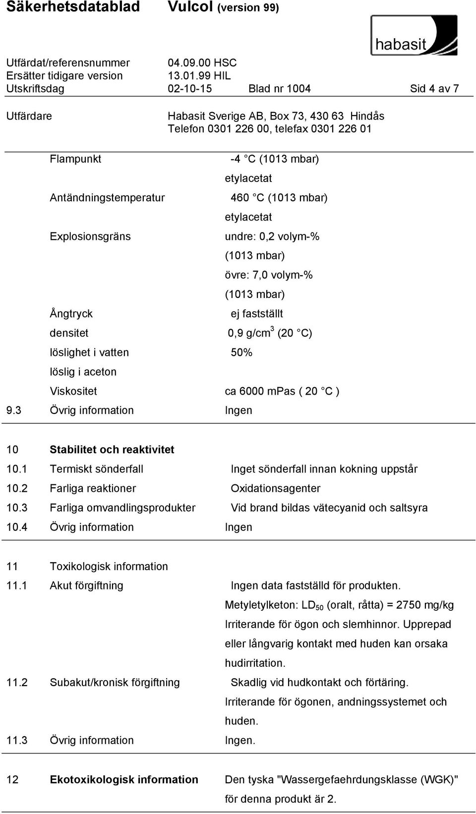 1 ermiskt sönderfall Inget sönderfall innan kokning uppstår 10.2 Farliga reaktioner Oxidationsagenter 10.3 Farliga omvandlingsprodukter Vid brand bildas vätecyanid och saltsyra 10.
