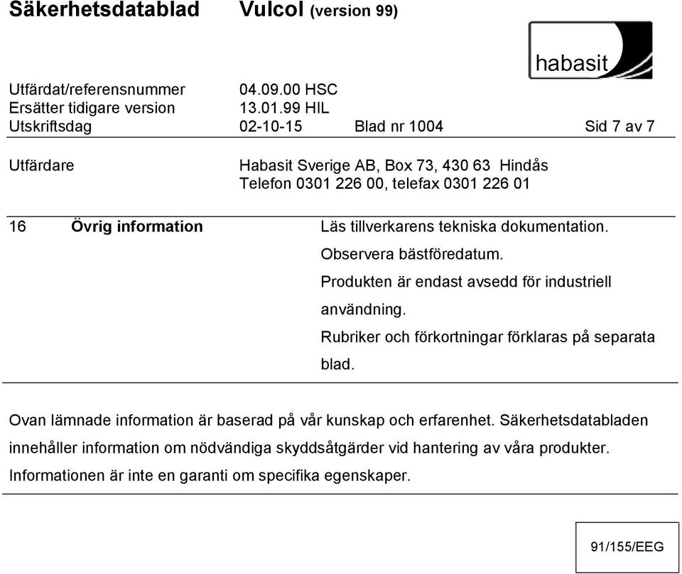 Rubriker och förkortningar förklaras på separata blad. Ovan lämnade information är baserad på vår kunskap och erfarenhet.