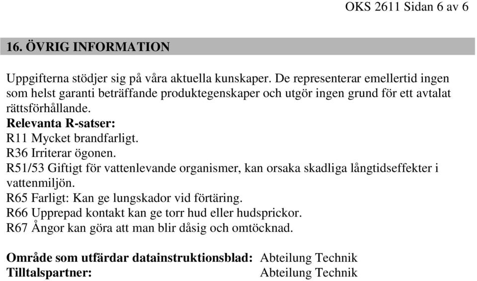 Relevanta R-satser: R11 Mycket brandfarligt. R36 Irriterar ögonen.