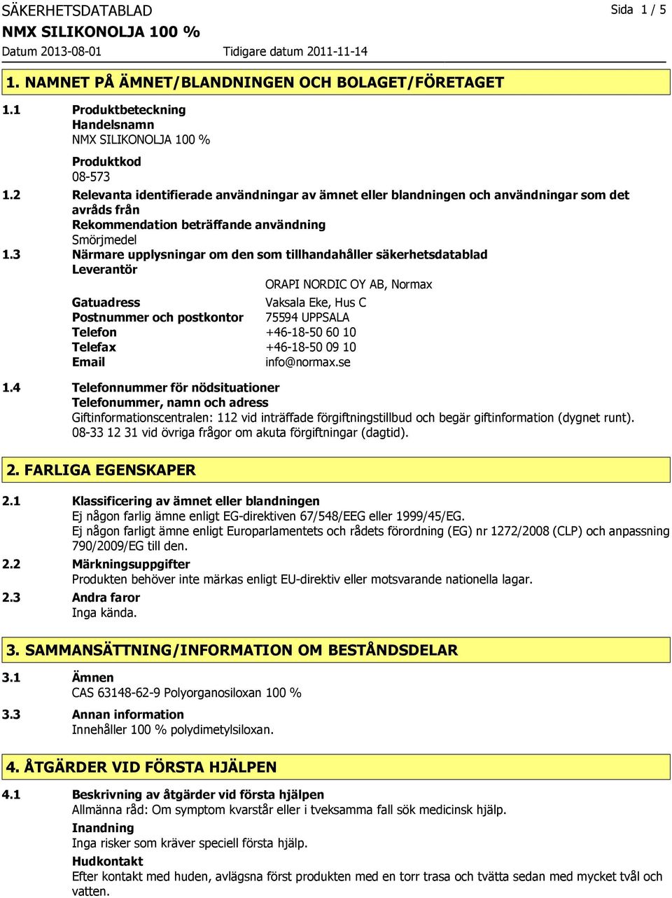 3 Närmare upplysningar om den som tillhandahåller säkerhetsdatablad Leverantör ORAPI NORDIC OY AB, Normax Gatuadress Vaksala Eke, Hus C Postnummer och postkontor 75594 UPPSALA Telefon +46-18-50 60 10