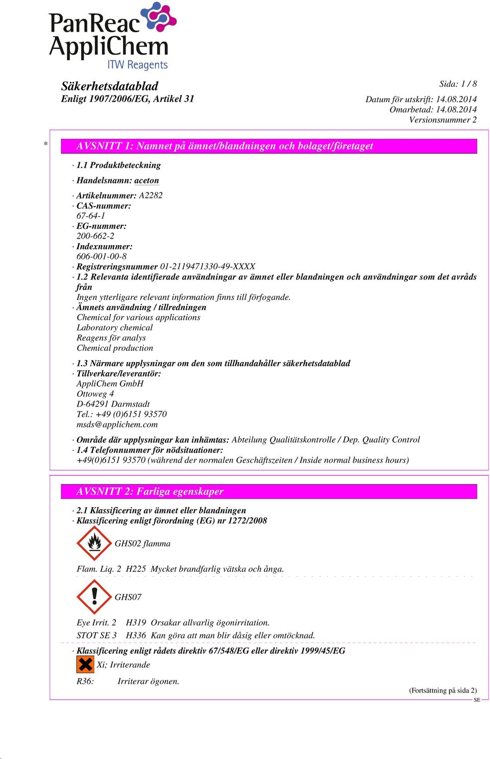 2 Relevanta identifierade användningar av ämnet eller blandningen och användningar som det avråds från Ingen ytterligare relevant information finns till förfogande.