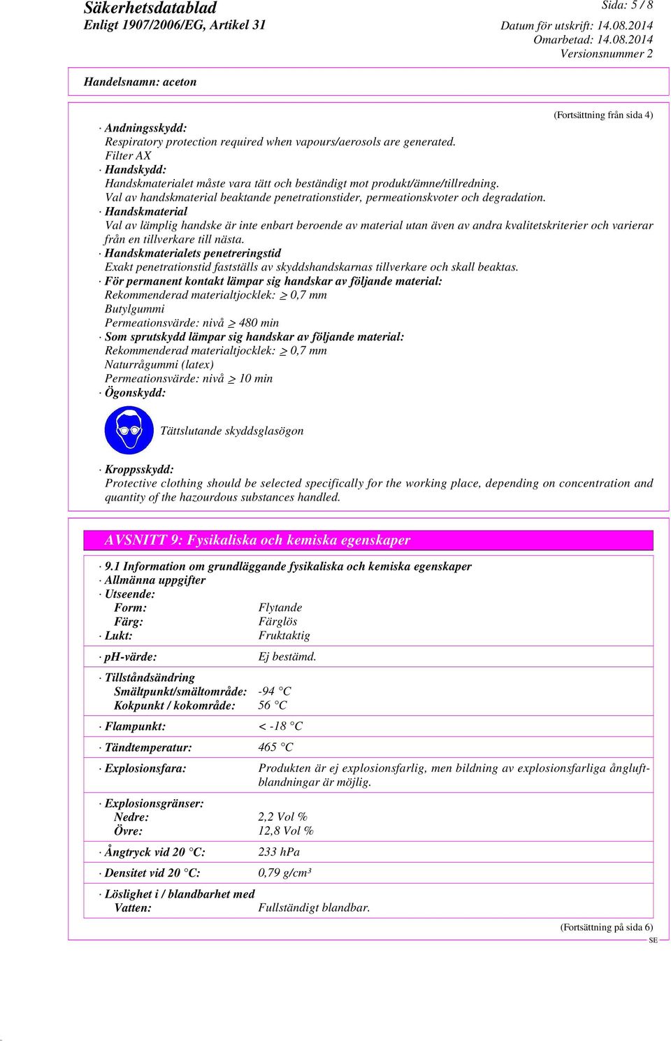 Handskmaterial Val av lämplig handske är inte enbart beroende av material utan även av andra kvalitetskriterier och varierar från en tillverkare till nästa.
