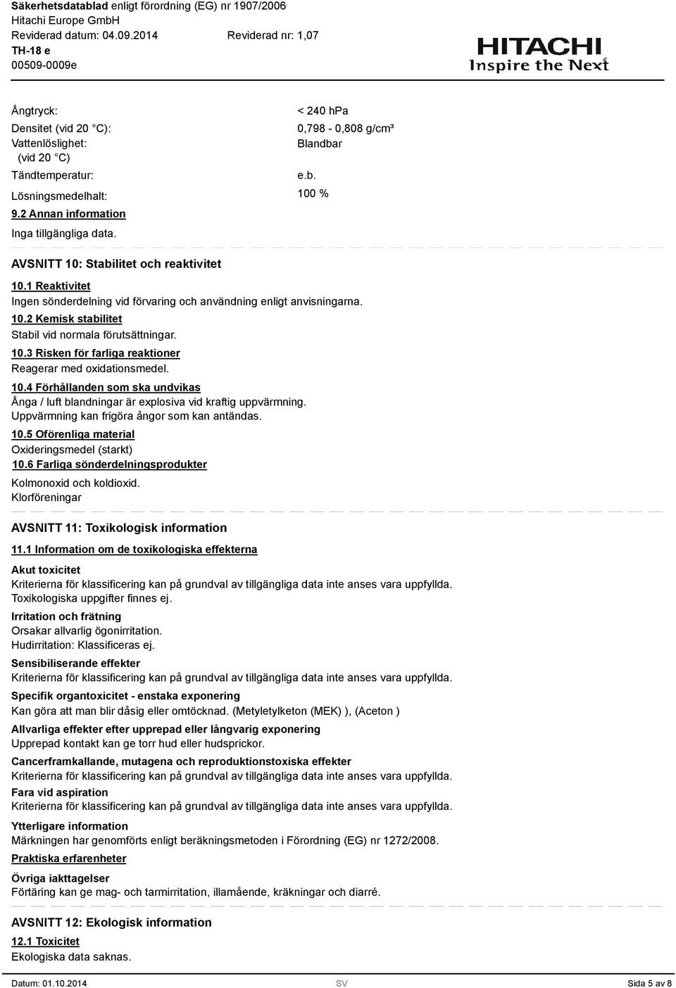 10. Risken för farliga reaktioner Reagerar med oxidationsmedel. 10.4 Förhållanden som ska undvikas Ånga / luft blandningar är explosiva vid kraftig uppvärmning.