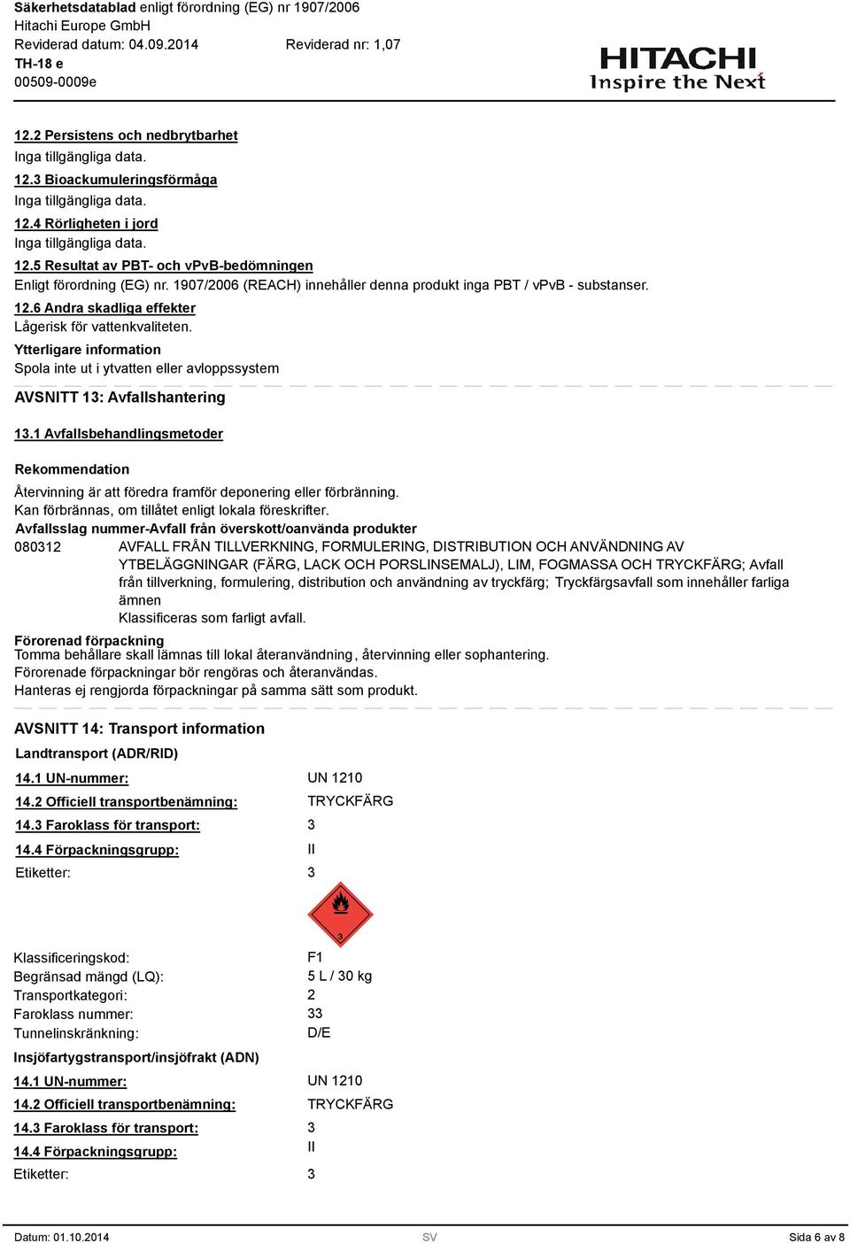 Ytterligare information Spola inte ut i ytvatten eller avloppssystem AVSNITT 1: Avfallshantering 1.