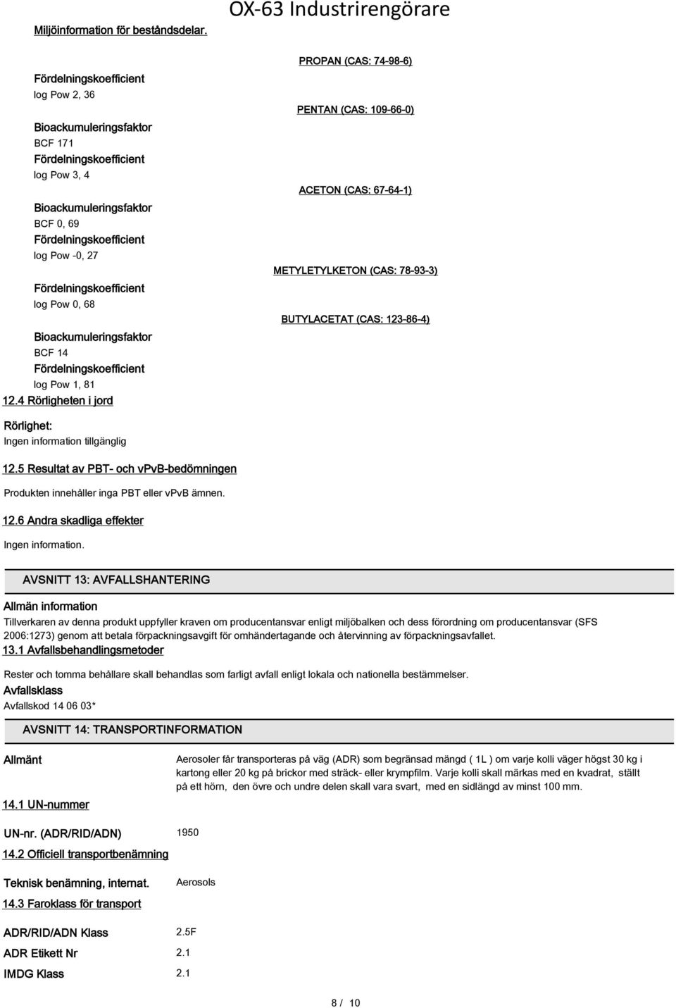 log Pow 0, 68 Bioackumuleringsfaktor BCF 14 Fördelningskoefficient log Pow 1, 81 12.