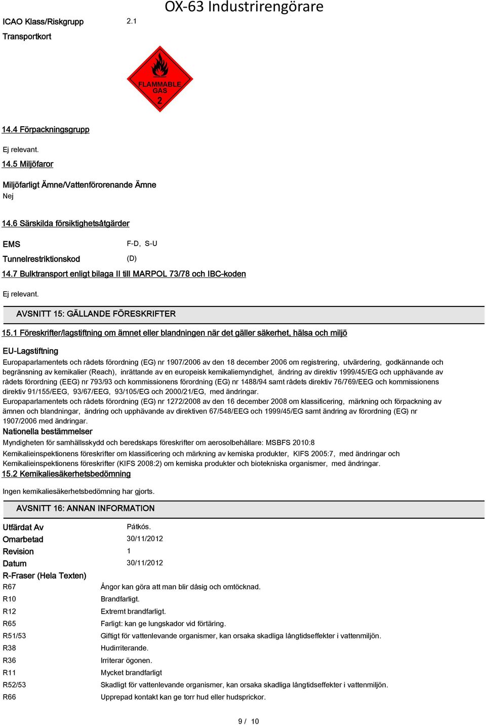 1 Föreskrifter/lagstiftning om ämnet eller blandningen när det gäller säkerhet, hälsa och miljö EU-Lagstiftning Europaparlamentets och rådets förordning (EG) nr 1907/2006 av den 18 december 2006 om