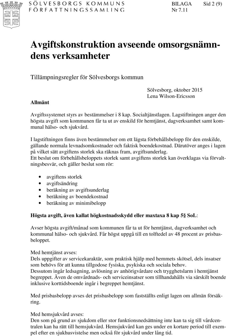 I lagstiftningen finns även bestämmelser om ett lägsta förbehållsbelopp för den enskilde, gällande normala levnadsomkostnader och faktisk boendekostnad.
