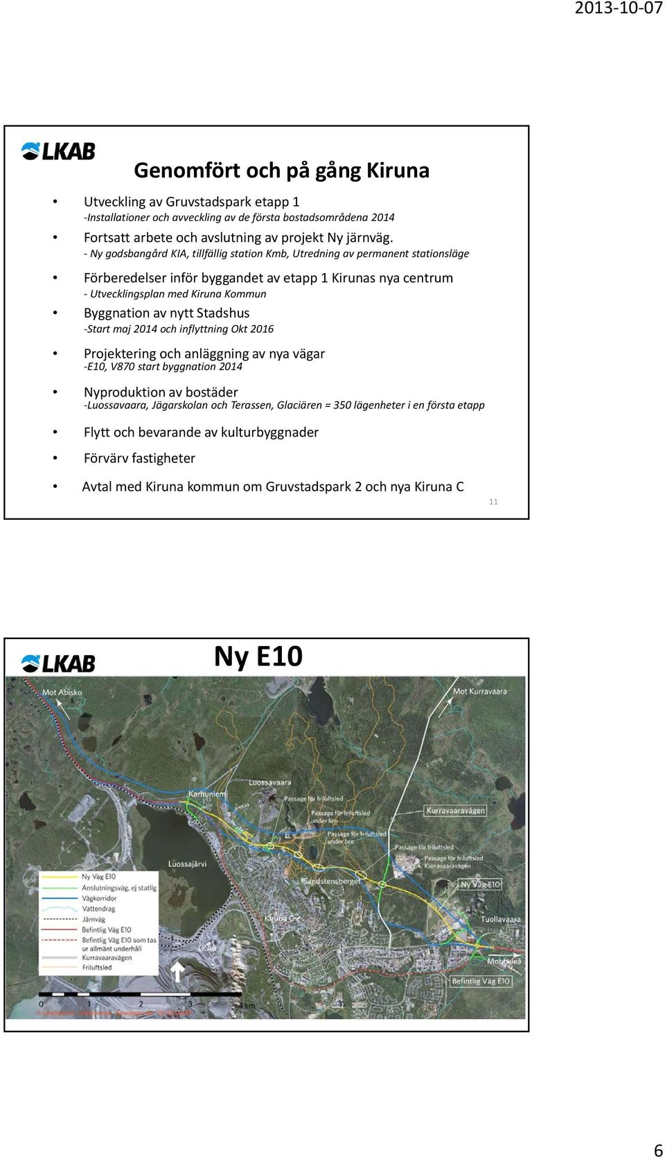 av nytt Stadshus Start maj 2014 och inflyttning Okt 2016 Projektering och anläggning av nya vägar E10, V870 start byggnation 2014 Nyproduktion av bostäder Luossavaara, Jägarskolan och