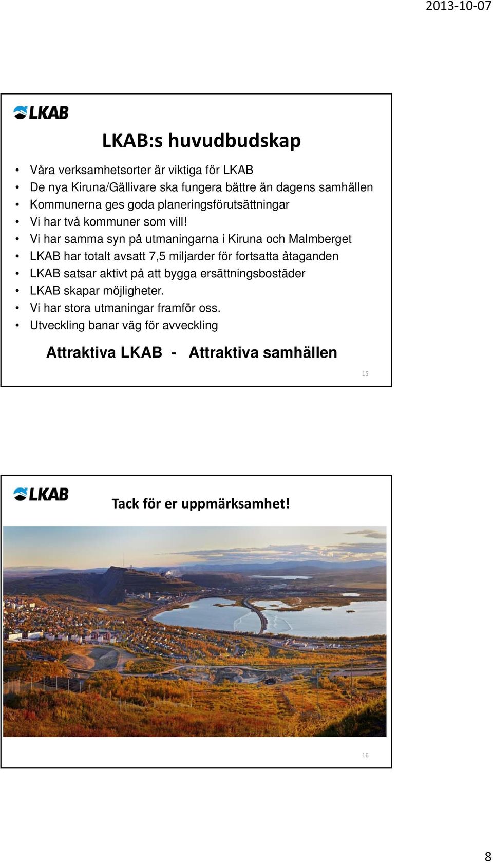 Vi har samma syn på utmaningarna i Kiruna och Malmberget LKAB har totalt avsatt 7,5 miljarder för fortsatta åtaganden LKAB satsar